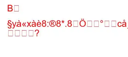 B垊 yࣸx8:8*.8हcࢹ.8N3よi8N
か?